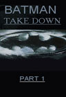 Batman TAKE DOWN part 1
